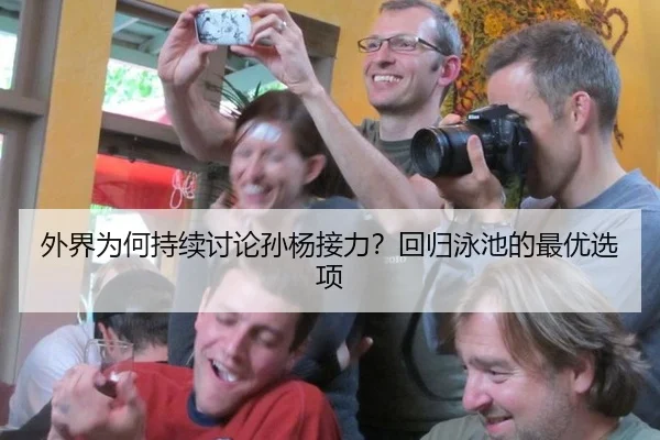 外界为何持续讨论孙杨接力？回归泳池的最优选项